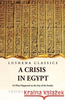 A Crisis in Egypt? Or What Happened on the Day of the Exodus Thomas Hunter Boyd 9781639237081
