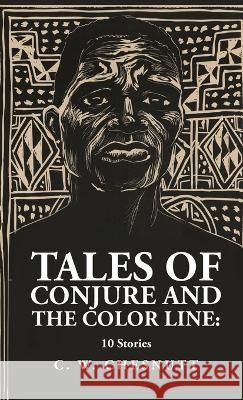 Tales of Conjure and The Color Line: 10 Stories: 10 Stories By: Charles Waddell Chesnutt Charles Waddell Chesnutt   9781639237432