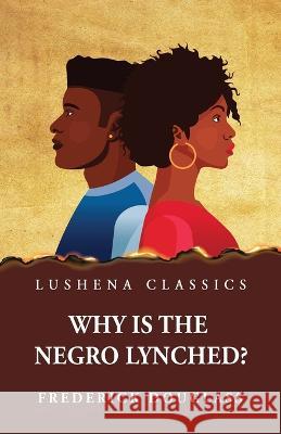 Why Is the Negro Lynched? Frederick Douglass 9781639237494