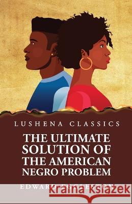 The Ultimate Solution of the American Negro Problem Edward Eggleston 9781639237746 Lushena Books