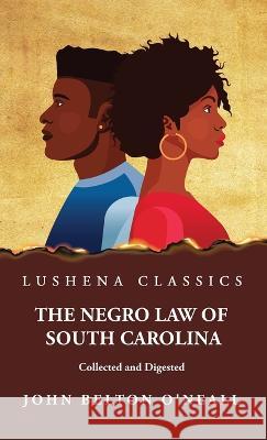 The Negro Law of South Carolina Collected and Digested John Belton O'Neall 9781639237807 Lushena Books