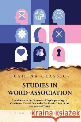 Studies in Word-Association Experiments in the Diagnosis of Psychopathological Conditions Carl Gustav Jung   9781639237920 Lushena Books