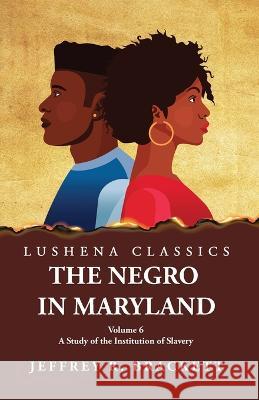 The Negro in Maryland A Study of the Institution of Slavery Volume 6 Jeffrey R Brackett   9781639237968 Lushena Books