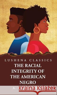 Racial Integrity and Other Features of the Negro Problem Alexander Harvey Shannon   9781639238613