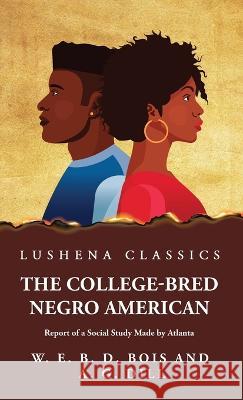 The College-Bred Negro American W E Burghardt Du Bois   9781639238620 Lushena Books