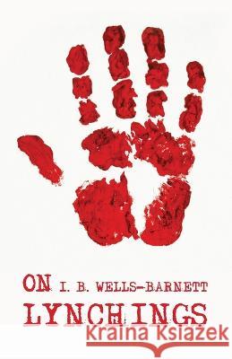 On Lynchings: Ida B. Wells-Barnett Ida B Wells-Barnett   9781639238804 Lushena Books