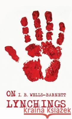 On Lynchings: Ida B. Wells-Barnett Ida B Wells-Barnett   9781639238903 Lushena Books