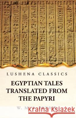 Egyptian Tales, Translated from the Papyri William Matthew Flinders Petrie   9781639238910 Lushena Books