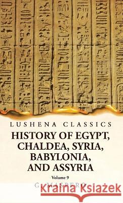 History of Egypt, Chaldea, Syria, Babylonia and Assyria Volume 9 G Maspero   9781639239092 Lushena Books