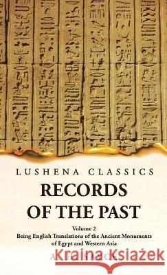 Records of the Past Being English Translations of the Ancient Monuments of Egypt and Western Asia Volume 2 A H Sayce   9781639239221 Lushena Books