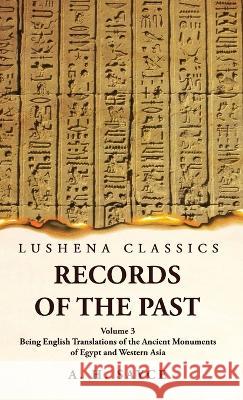 Records of the Past Being English Translations of the Ancient Monuments of Egypt and Western Asia Volume 3 A H Sayce   9781639239238 Lushena Books