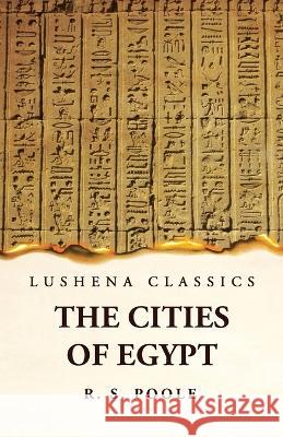 The Cities of Egypt Reginald Stuart Poole   9781639239320 Lushena Books