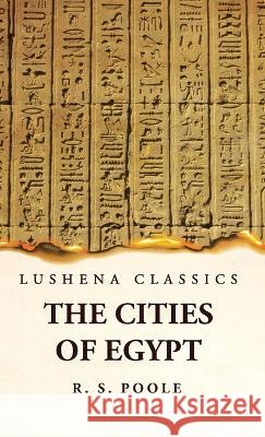 The Cities of Egypt Reginald Stuart Poole   9781639239429 Lushena Books