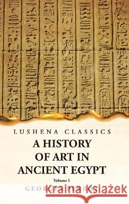 A History of Art in Ancient Egypt Volume 1 Georges Perrot   9781639239610 Lushena Books