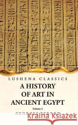 A History of Art in Ancient Egypt Volume 2 Georges Perrot   9781639239627 Lushena Books