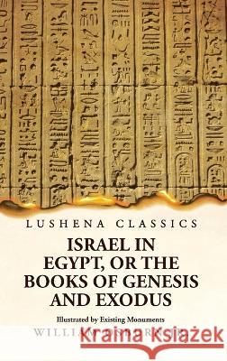 Israel in Egypt, or the Books of Genesis and Exodus Illustrated by Existing Monuments William Osburn Jr   9781639239665