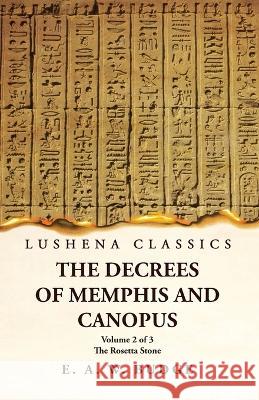 The Decrees of Memphis and Canopus The Rosetta Stone Volume 2 of 3 Ernest Alfred Wallis Budge   9781639239726