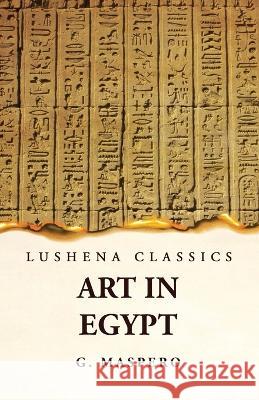 Art in Egypt G Maspero   9781639239740 Lushena Books
