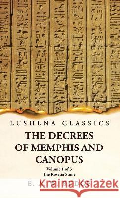 The Decrees of Memphis and Canopus The Rosetta Stone Volume 1 of 3 Ernest Alfred Wallis Budge   9781639239818