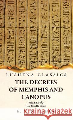 The Decrees of Memphis and Canopus The Rosetta Stone Volume 2 of 3 Ernest Alfred Wallis Budge   9781639239825