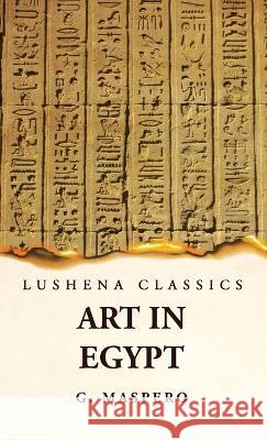 Art in Egypt G Maspero   9781639239849 Lushena Books