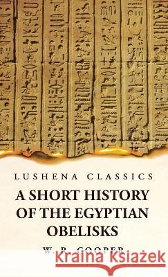 A Short History of the Egyptian Obelisks William Ricketts Cooper   9781639239900
