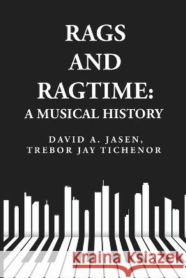 Rags and Ragtime: A Musical History: A Musical History : A Musical History By: David A. Jasen, Trebor Jay Tichenor Trebor Jay Tichenor David a Jasen   9781639239924