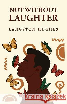 Not Without Laughter: Langston Hughes: Langston Hughes Langston Hughes   9781639239993 Lushena Books