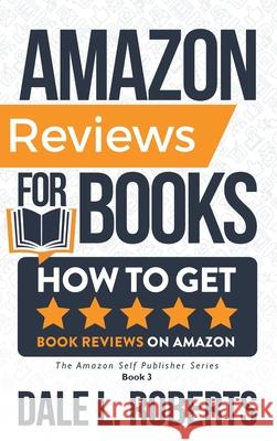 Amazon Reviews for Books: How to Get Book Reviews on Amazon Dale Roberts 9781639250110