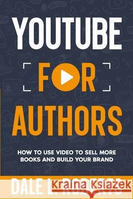 YouTube for Authors Dale L. Roberts 9781639250721 One Jacked Monkey, LLC