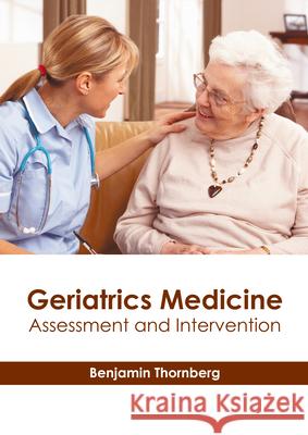 Geriatrics Medicine: Assessment and Intervention Benjamin Thornberg 9781639270040 American Medical Publishers