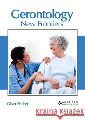 Gerontology: New Frontiers Oliver Fincher 9781639270071