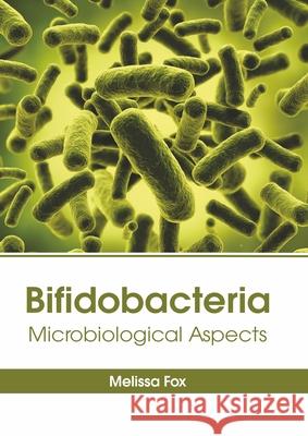 Bifidobacteria: Microbiological Aspects Melissa Fox 9781639270101 American Medical Publishers