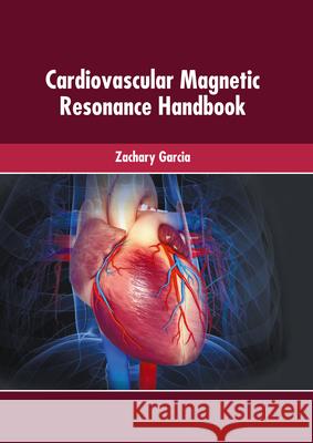 Cardiovascular Magnetic Resonance Handbook Zachary Garcia 9781639270200 American Medical Publishers