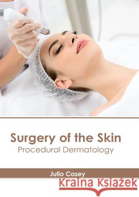 Surgery of the Skin: Procedural Dermatology Julio Casey 9781639270668 American Medical Publishers