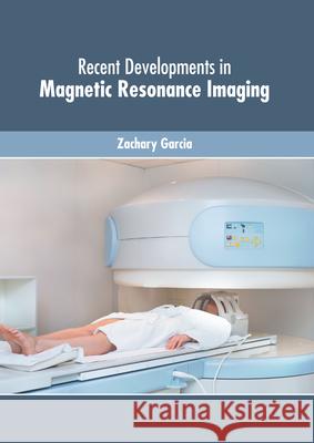 Recent Developments in Magnetic Resonance Imaging Zachary Garcia 9781639270828 American Medical Publishers