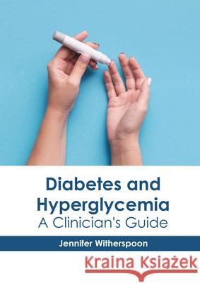 Diabetes and Hyperglycemia: A Clinician's Guide Jennifer Witherspoon 9781639271122 American Medical Publishers