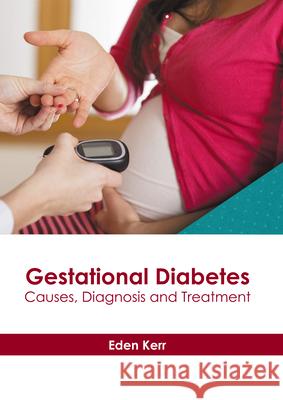 Gestational Diabetes: Causes, Diagnosis and Treatment Eden Kerr 9781639271177 American Medical Publishers