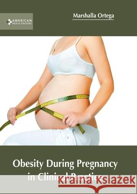 Obesity During Pregnancy in Clinical Practice Marshalla Ortega 9781639271580 American Medical Publishers