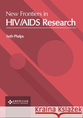 New Frontiers in Hiv/AIDS Research Seth Phelps 9781639272068 American Medical Publishers