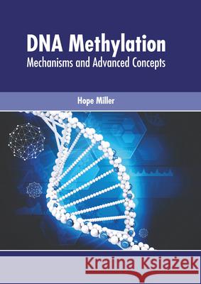 DNA Methylation: Mechanisms and Advanced Concepts Hope Miller 9781639272488