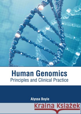 Human Genomics: Principles and Clinical Practice Alyssa Boyle 9781639272532 American Medical Publishers
