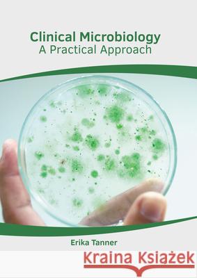 Clinical Microbiology: A Practical Approach Erika Tanner 9781639272594