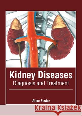 Kidney Diseases: Diagnosis and Treatment Alice Foster 9781639272716 American Medical Publishers