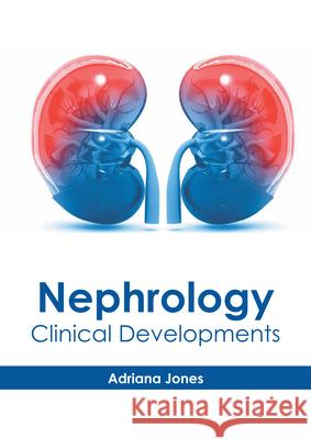 Nephrology: Clinical Developments Adriana Jones 9781639272723 American Medical Publishers