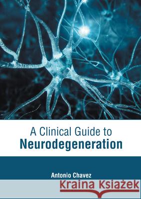 A Clinical Guide to Neurodegeneration Antonio Chavez 9781639272778
