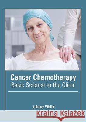 Cancer Chemotherapy: Basic Science to the Clinic Johnny White 9781639273393 American Medical Publishers