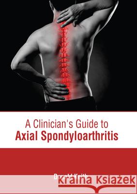 A Clinician's Guide to Axial Spondyloarthritis Donald Keith 9781639273898 American Medical Publishers