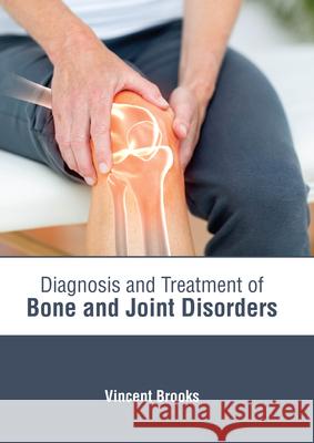 Diagnosis and Treatment of Bone and Joint Disorders Vincent Brooks 9781639273935 American Medical Publishers