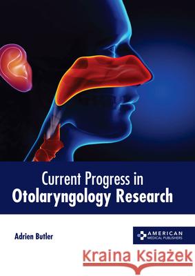 Current Progress in Otolaryngology Research Adrien Butler 9781639274079 American Medical Publishers